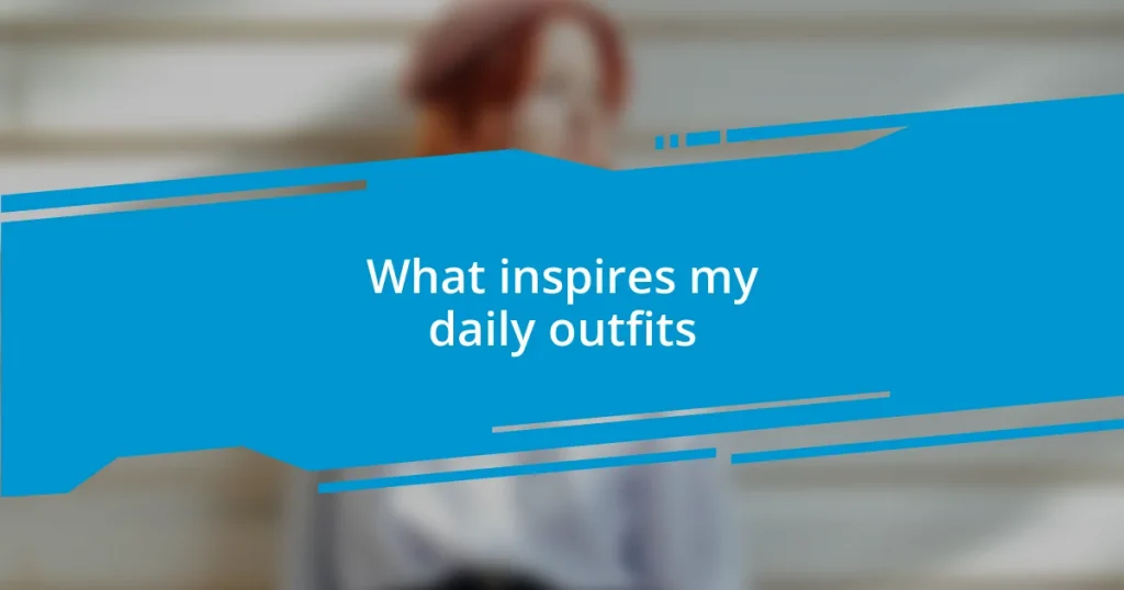 What inspires my daily outfits